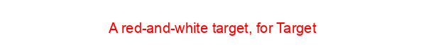 A red-and-white target, for Target